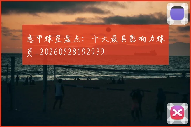 意甲球星盘点:十大最具影响力球员_20260528192939