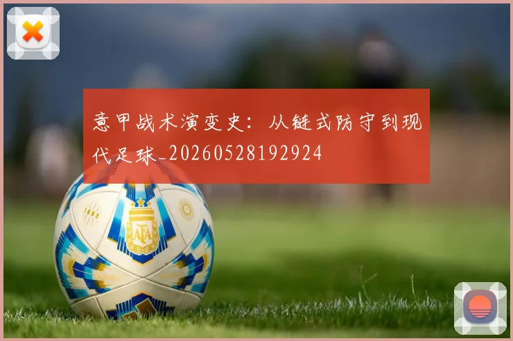 意甲战术演变史:从链式防守到现代足球_20260528192924