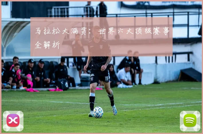马拉松大满贯：世界六大顶级赛事全解析
